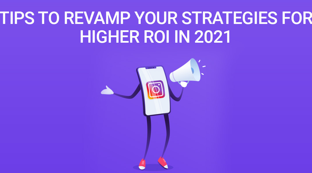 Instagram Marketing: Tips To Revamp Your Strategies For Higher ROI in 2021